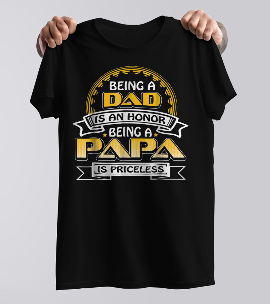 Being A Dad Is An Honor Being A Papa Is Priceless 76 T-Shirt