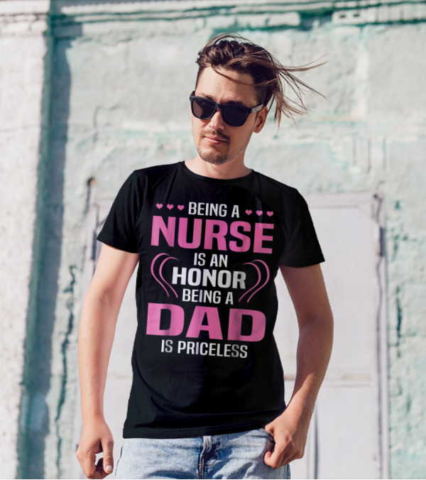 Being A Nurse Is An Honor Being A Dad Is Priceless Hearts T-Shirt