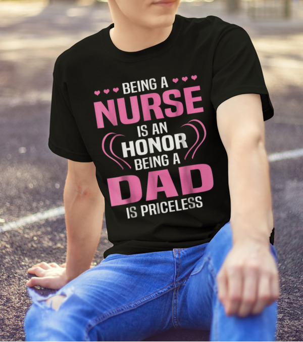 Being A Nurse Is An Honor Being A Dad Is Priceless Hearts T-Shirt