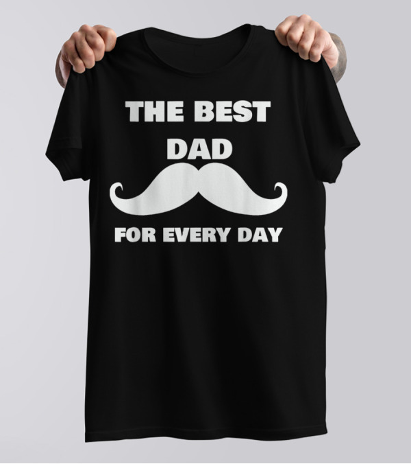 The Best Dad For Every Day Funny Mustache 72 T-Shirt