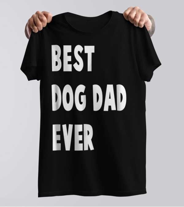 Best Dog Dad Ever Fathers Day Gift T-Shirt