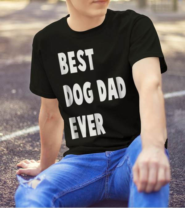 Best Dog Dad Ever Fathers Day Gift T-Shirt