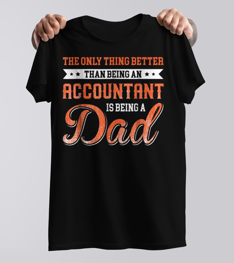 The Only Thing Better Than Being An Accountant Is Being A Dad T-Shirt