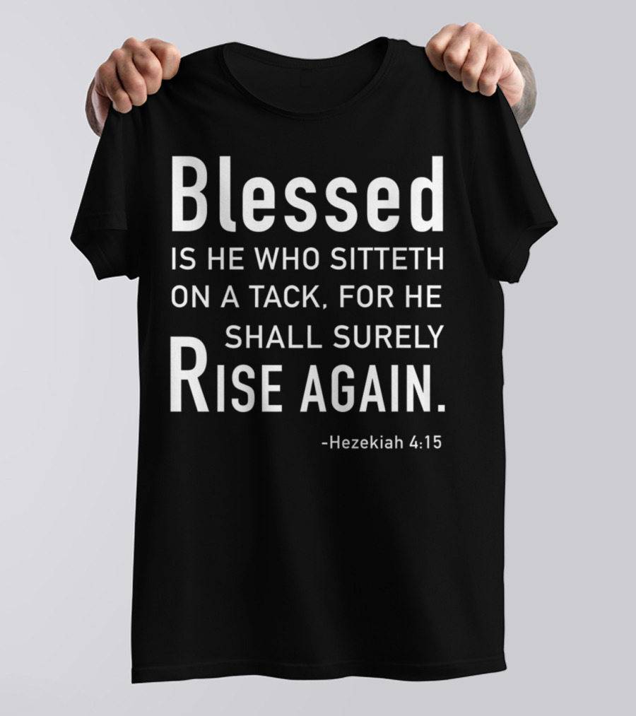 Blessed Is He Who Sitteth On A Tack For He Shall Surely Rise Again Hezekiah 4:15 Dad Joke Bible T-Shirt