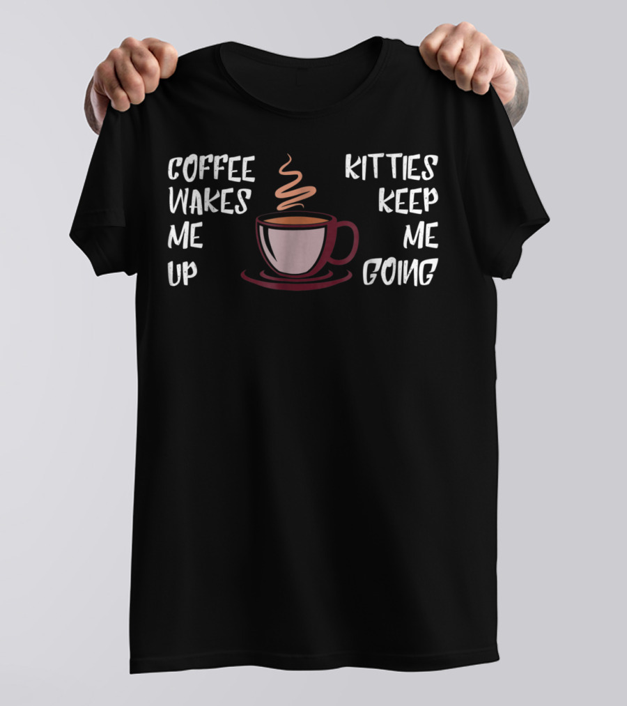 Coffee Wakes Me Up Kitties Keep Me Going Cat Dad23 T-Shirt