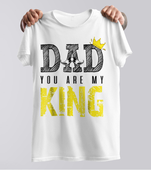 DAD YOU ARE MY KING With Crown And Mustache T-Shirt