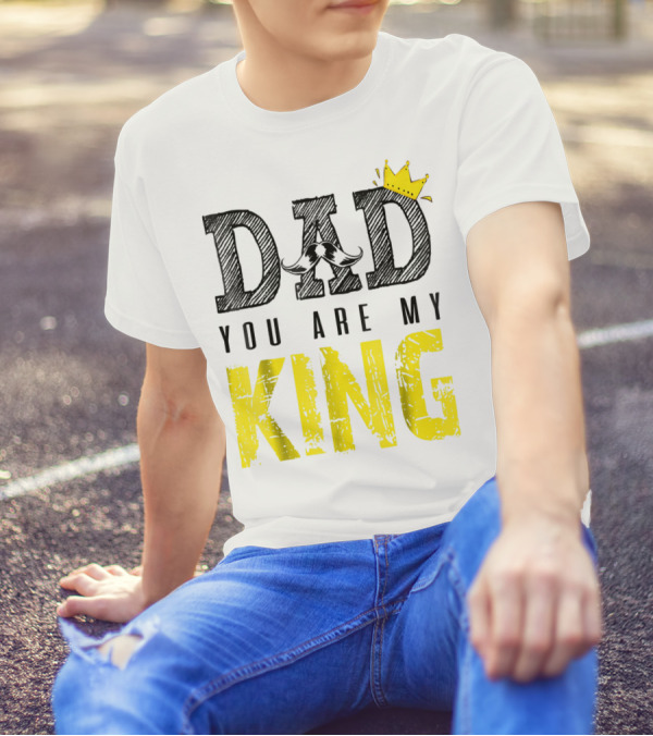 DAD YOU ARE MY KING With Crown And Mustache T-Shirt