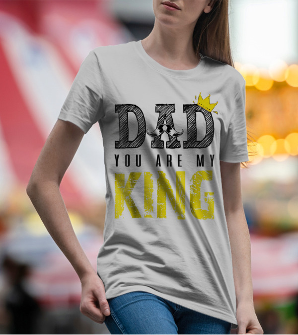 DAD YOU ARE MY KING With Crown And Mustache T-Shirt