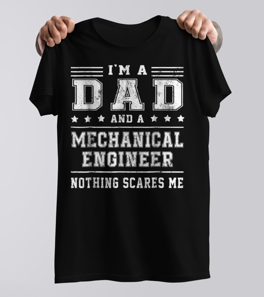 I'm A Dad And A Mechanical Engineer Nothing Scares Me T-Shirt