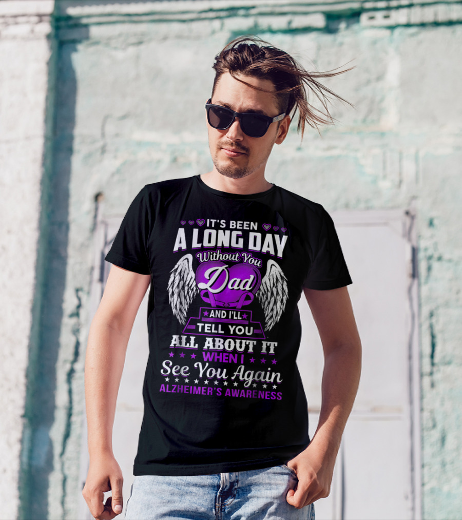 It's Been A Long Day Without You Dad I'll Tell You All About It When I See You Again Alzheimer's Awareness T-Shirt