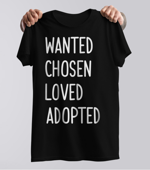 Wanted Chosen Loved Adopted Kids T-Shirt