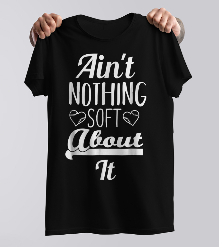 Ain't Nothing Soft About It Funny Softball Hearts T-Shirt