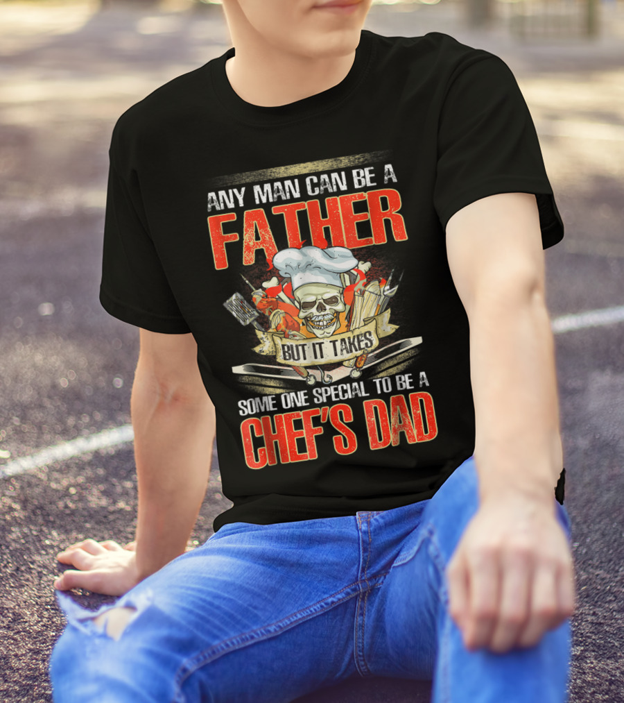 Any Man Can Be A Father But It Takes Someone Special To Be A Chef's Dad T-Shirt