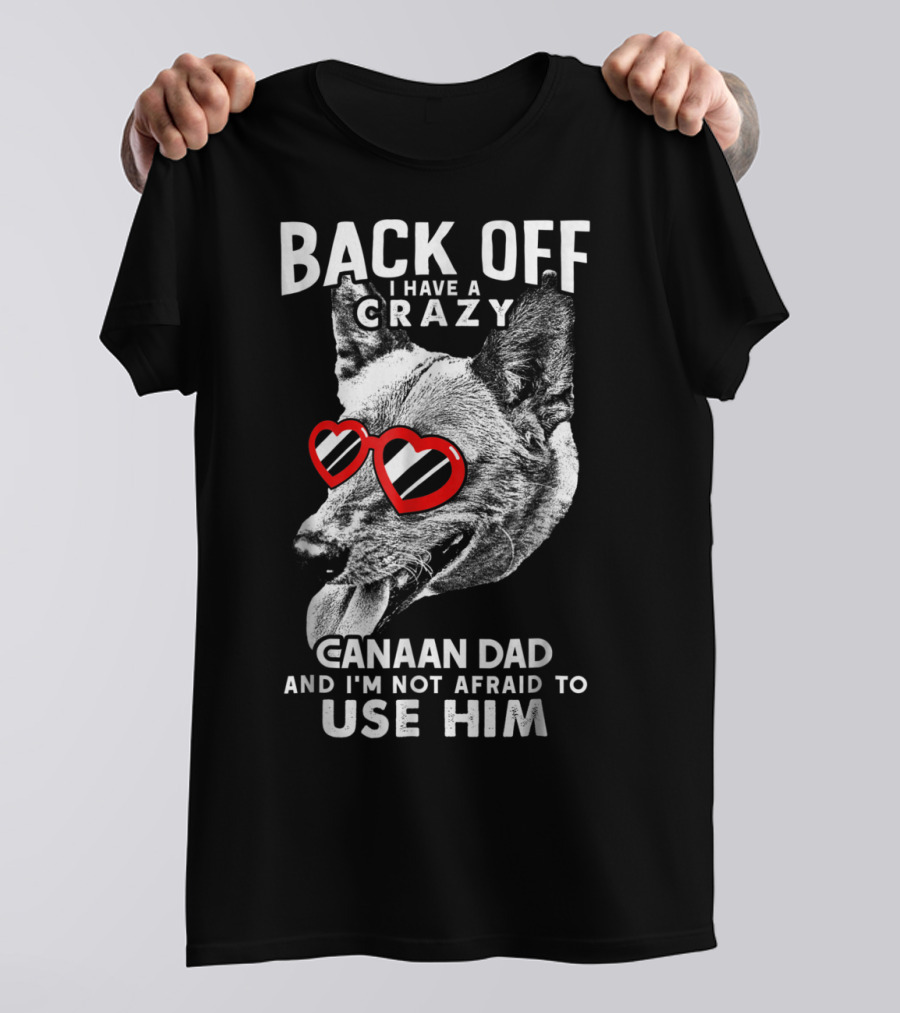 Back Off I Have A Crazy Canaan Dad And I'm Not Afraid To Use Him T-Shirt