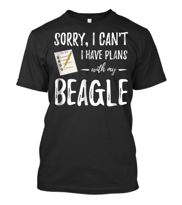 Sorry I Can't I Have Plans With My Beagle T-Shirt