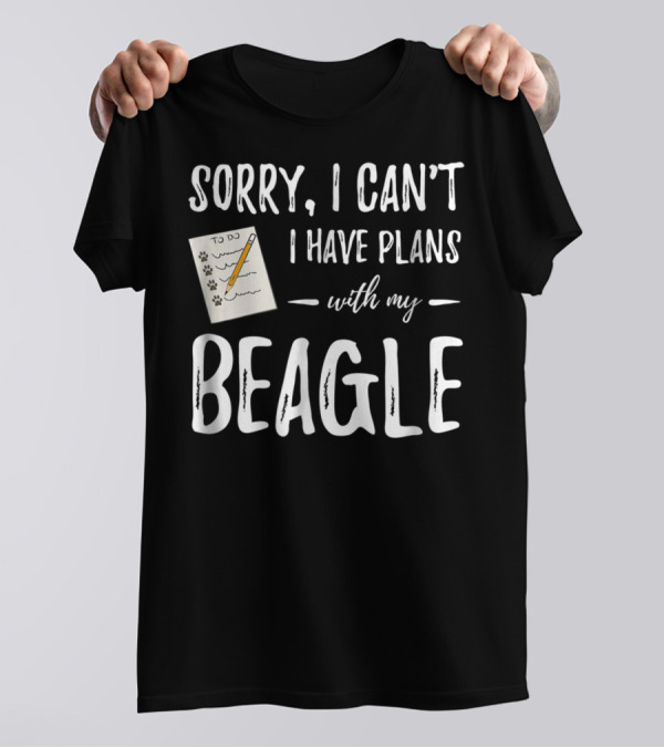 Sorry I Can't I Have Plans With My Beagle T-Shirt