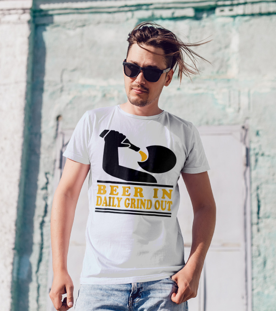 Beer In Daily Grind Out Funny Idea Dad74 T-Shirt