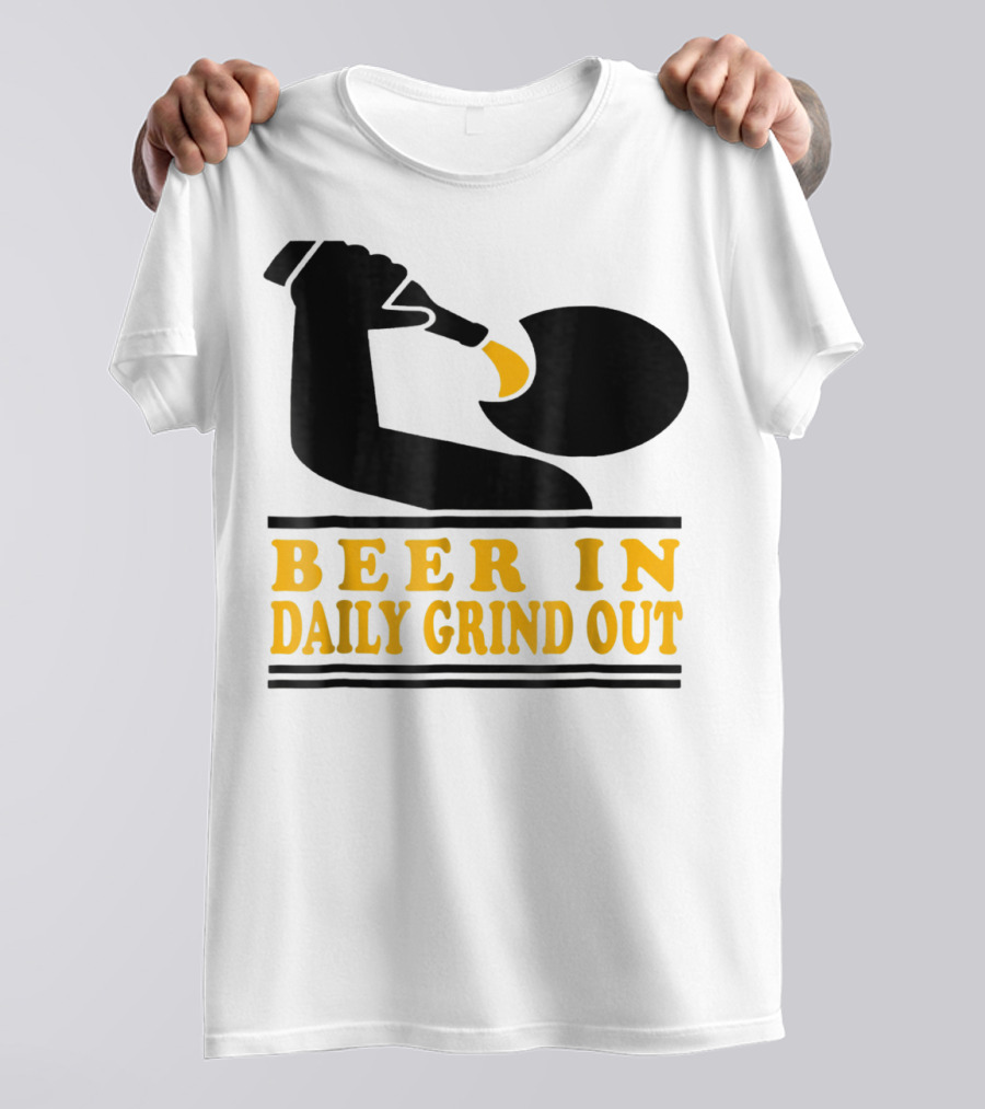 Beer In Daily Grind Out Funny Idea Dad74 T-Shirt