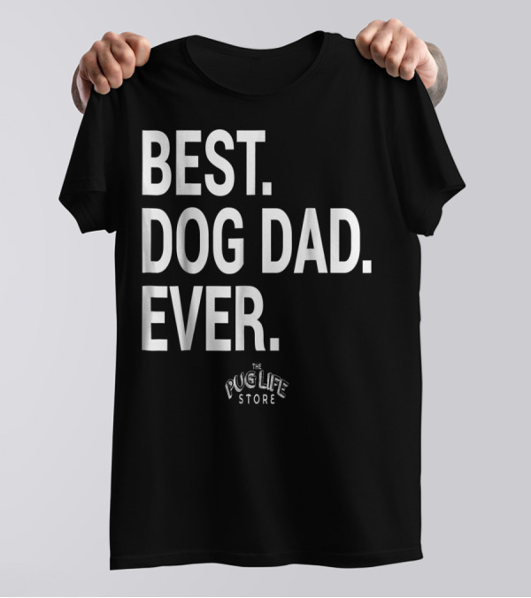 BEST DOG DAD EVER THE PUG LIFE STORE T-Shirt
