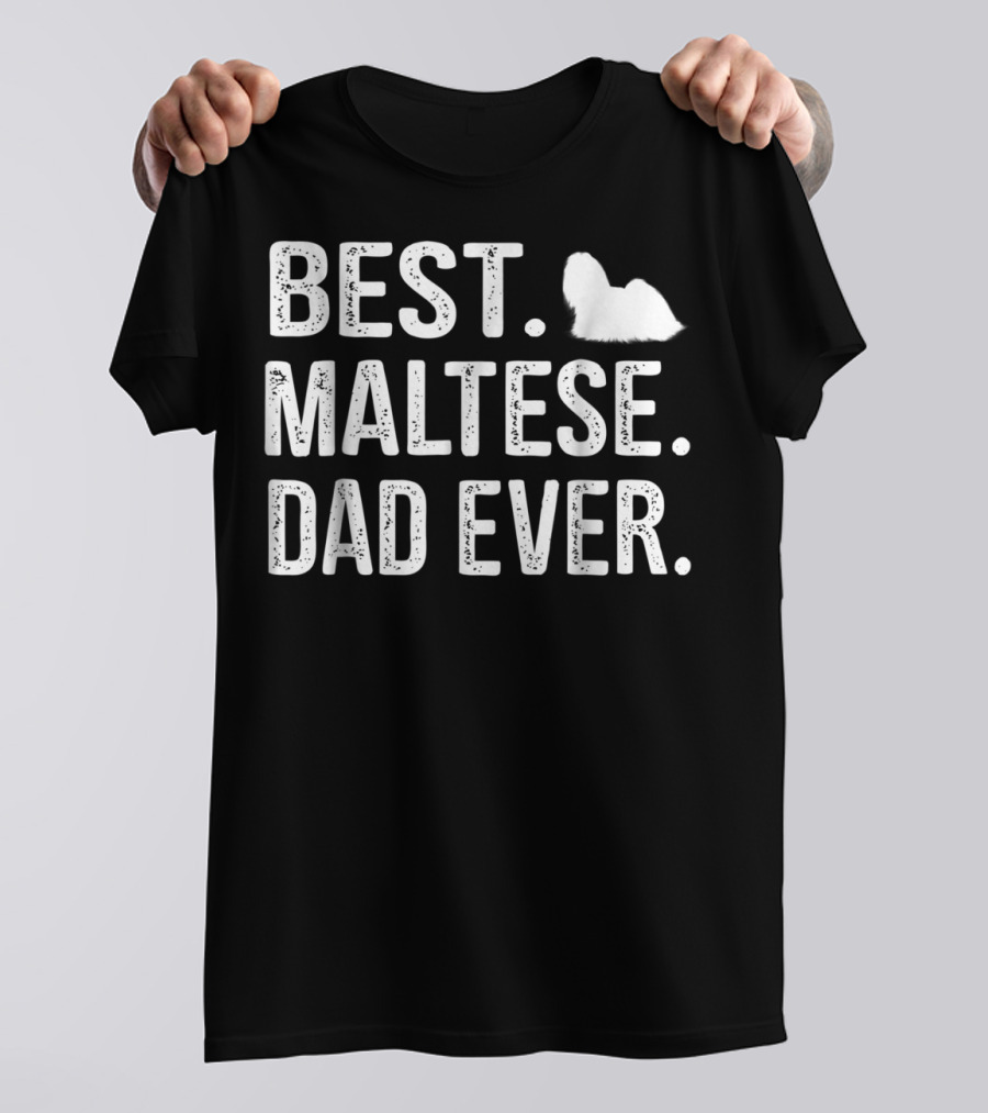 BEST MALTESE DAD EVER Maltese Dog T-Shirt