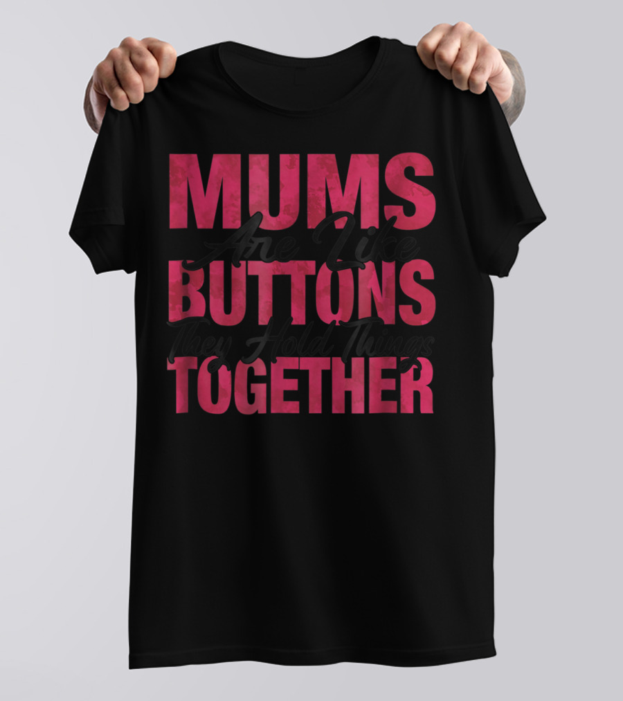 Mums Are Like Buttons They Hold Things Together T-Shirt