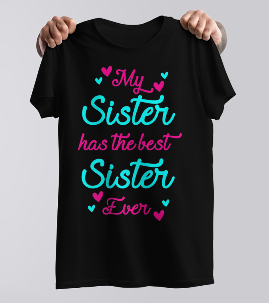 My Sister Has The Best Sister Ever T-Shirt