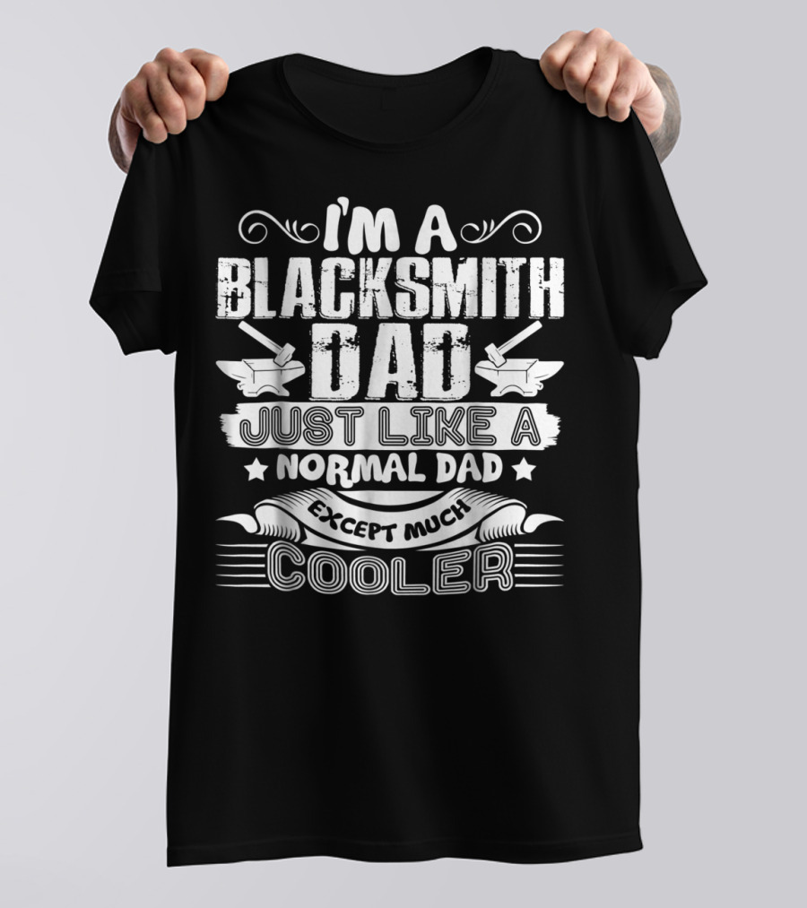 I'm A Blacksmith Dad Just Like A Normal Dad Except Much Cooler T-Shirt