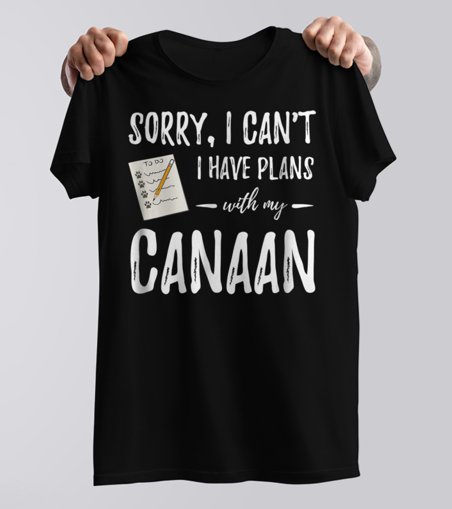 Sorry I Can't I Have Plans With My Canaan Dog Mom Or Dog Dad T-Shirt