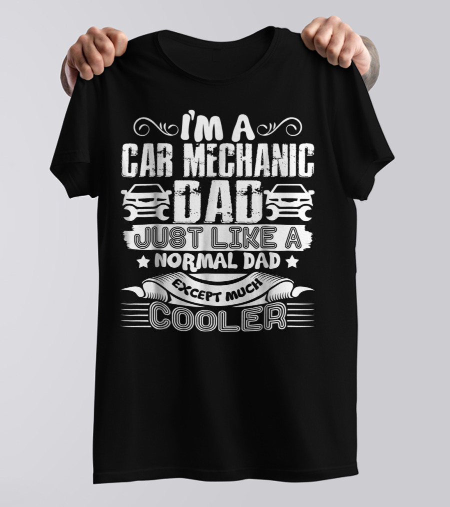 I'm A Car Mechanic Dad Just Like A Normal Dad Except Much Cooler T-Shirt