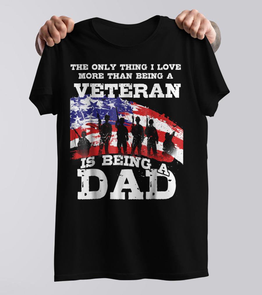 The Only Thing I Love More Than Being A Veteran Is Being A Dad T-Shirt