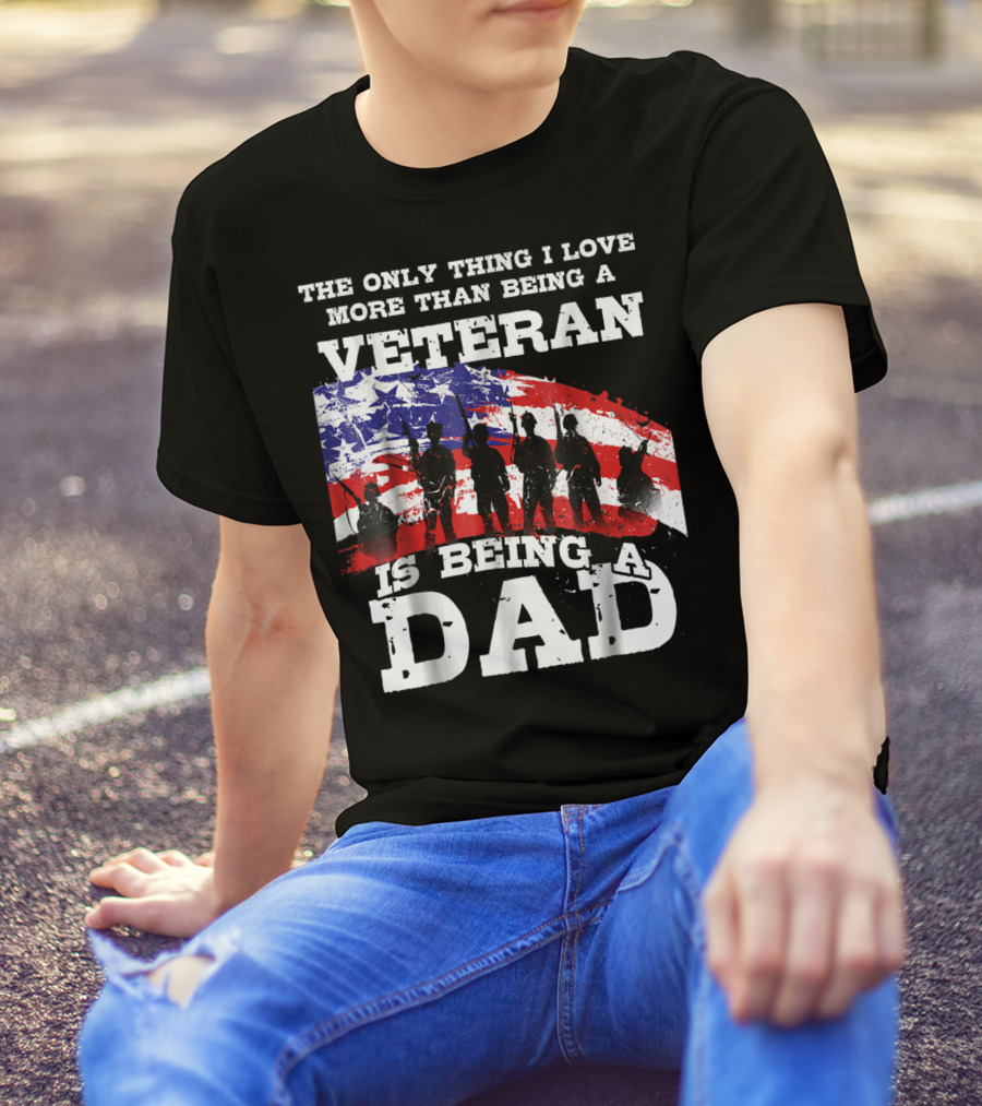 The Only Thing I Love More Than Being A Veteran Is Being A Dad T-Shirt