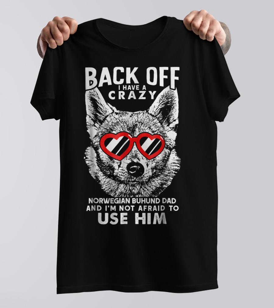 Back Off I Have A Crazy Norwegian Buhund Dad And I'm Not Afraid To Use Him T-Shirt
