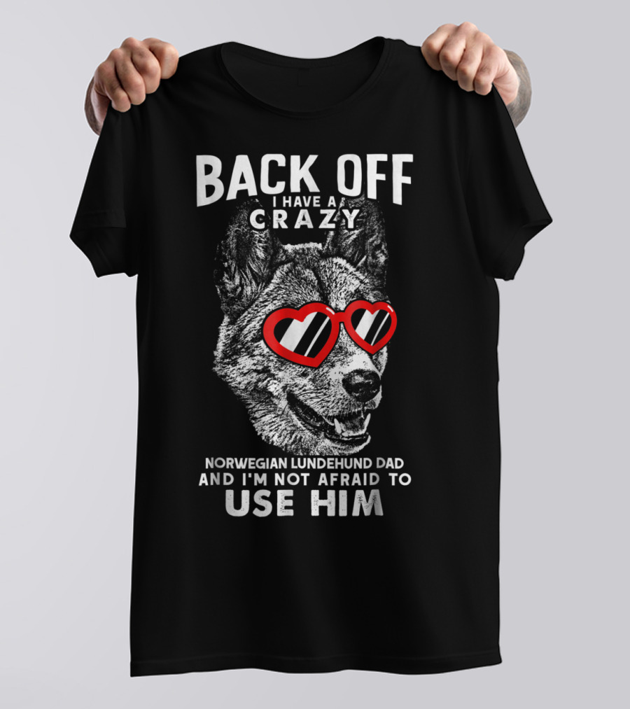Back Off I Have A Crazy Norwegian Lundehund Dad And I'm Not Afraid To Use Him T-Shirt