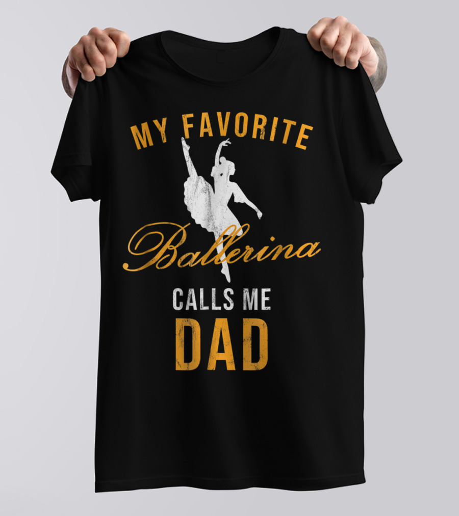 My Favorite Ballerina Calls Me Dad T-Shirt
