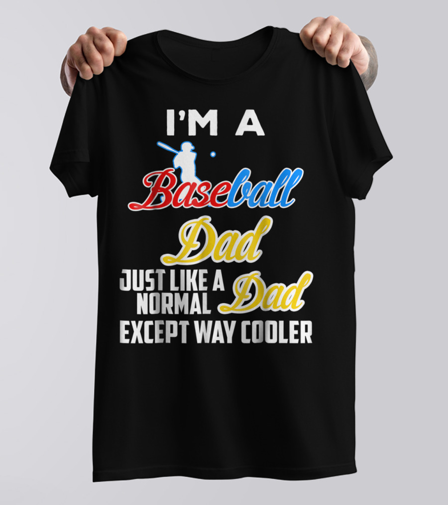 I'M A Baseball Dad Just Like A Normal Dad Except Way Cooler T-Shirt