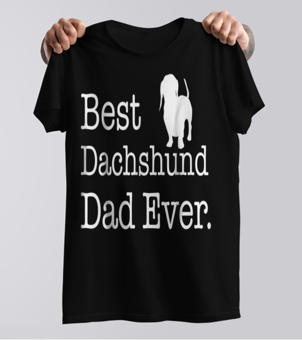 Best Dachshund Dad Ever Text With Silhouette Of Dachshund T-Shirt