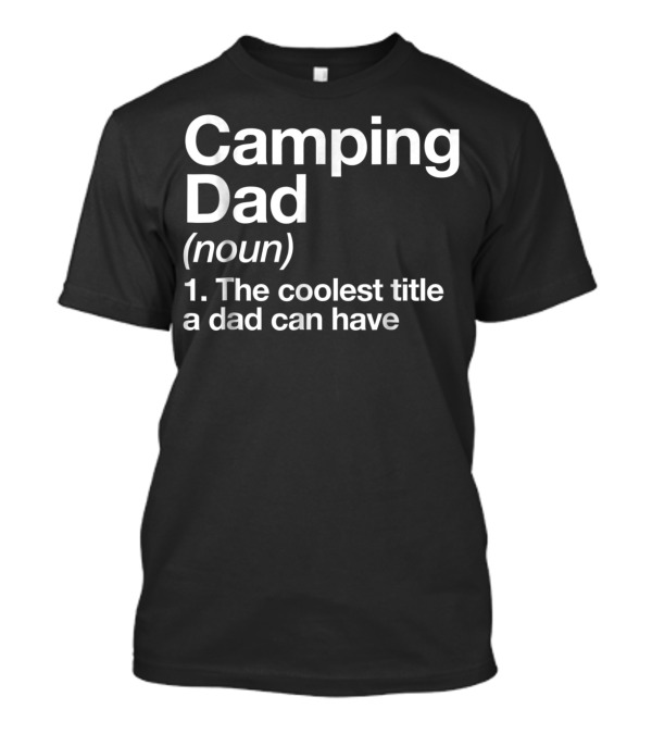 Camping Dad Definition The Coolest Title A Dad Can Have 68 T-Shirt