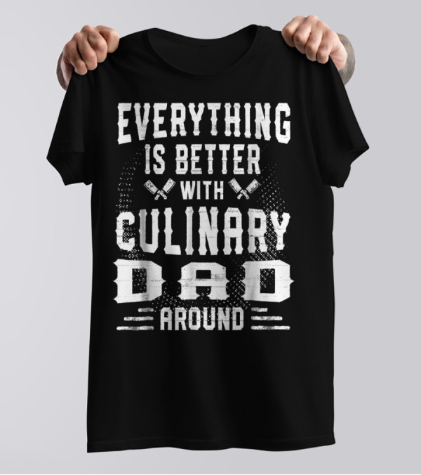 Everything Is Better With Culinary Dad Around T-Shirt