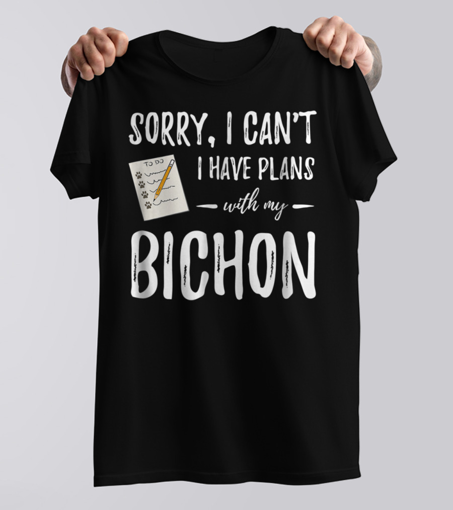 Sorry I Can't I Have Plans With My Bichon Dog Plans Funny Dog Mom Or Dog Dad Idea68 T-Shirt