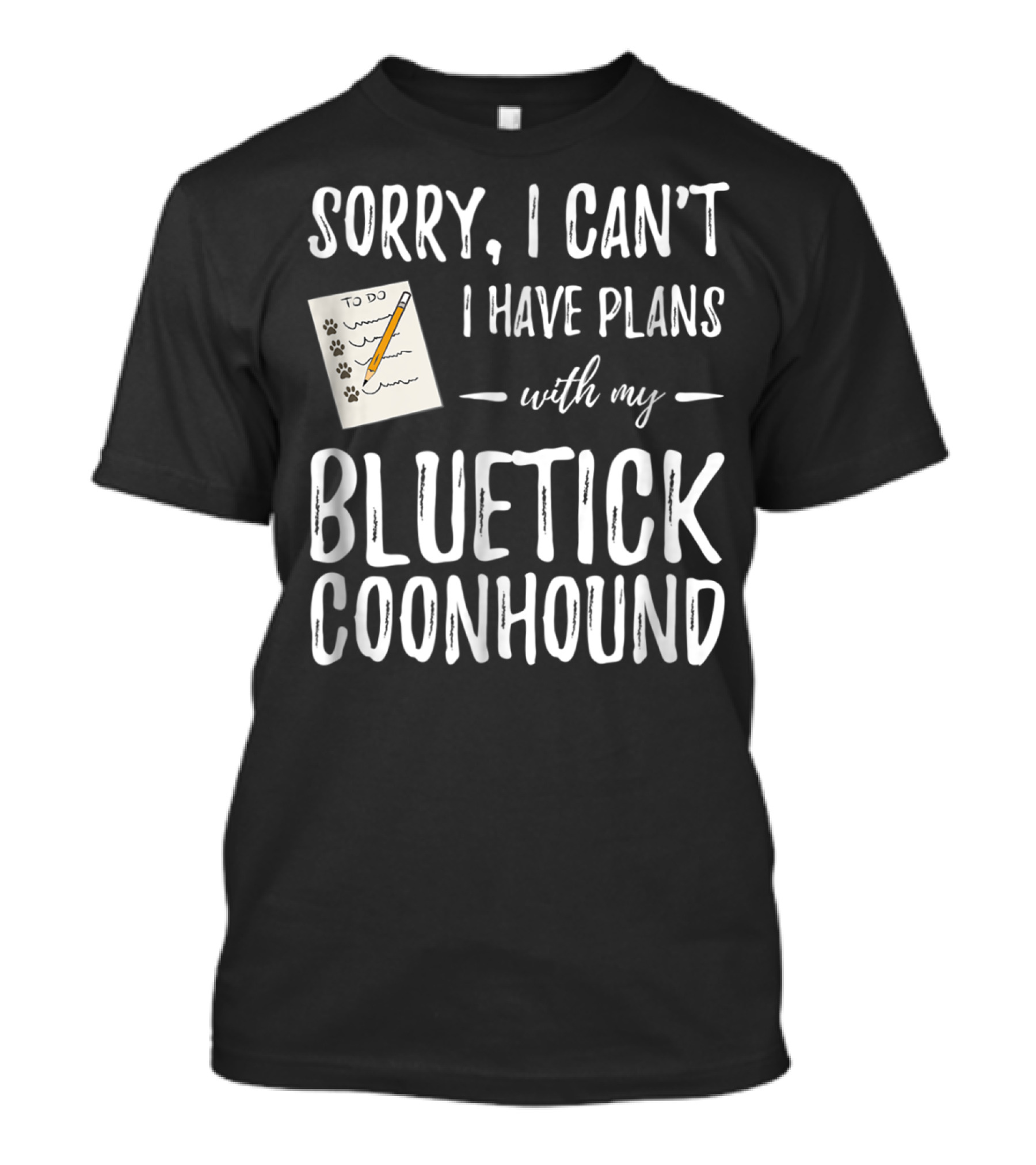 Sorry I Can't I Have Plans With My Bluetick Coonhound T-Shirt