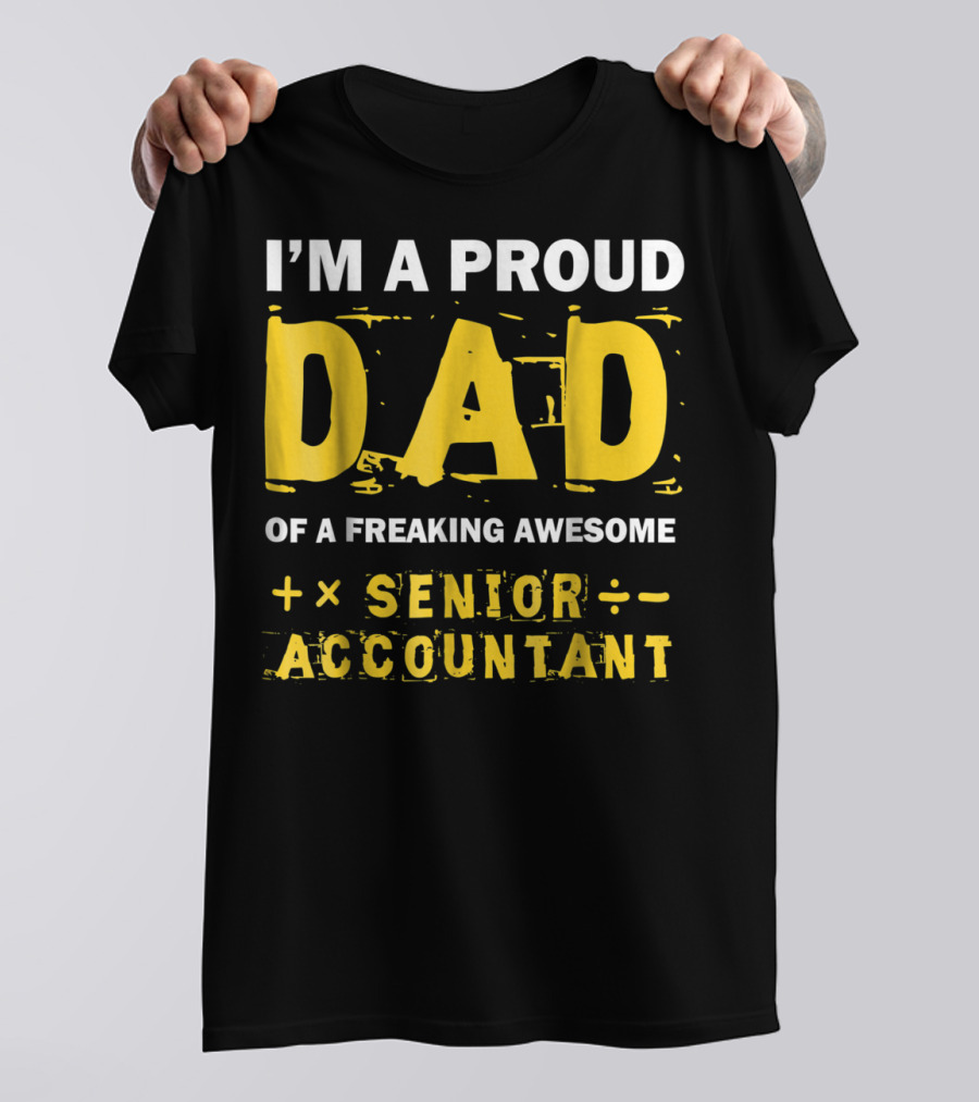 I'm A Proud Dad Of A Freaking Awesome Senior Accountant T-Shirt