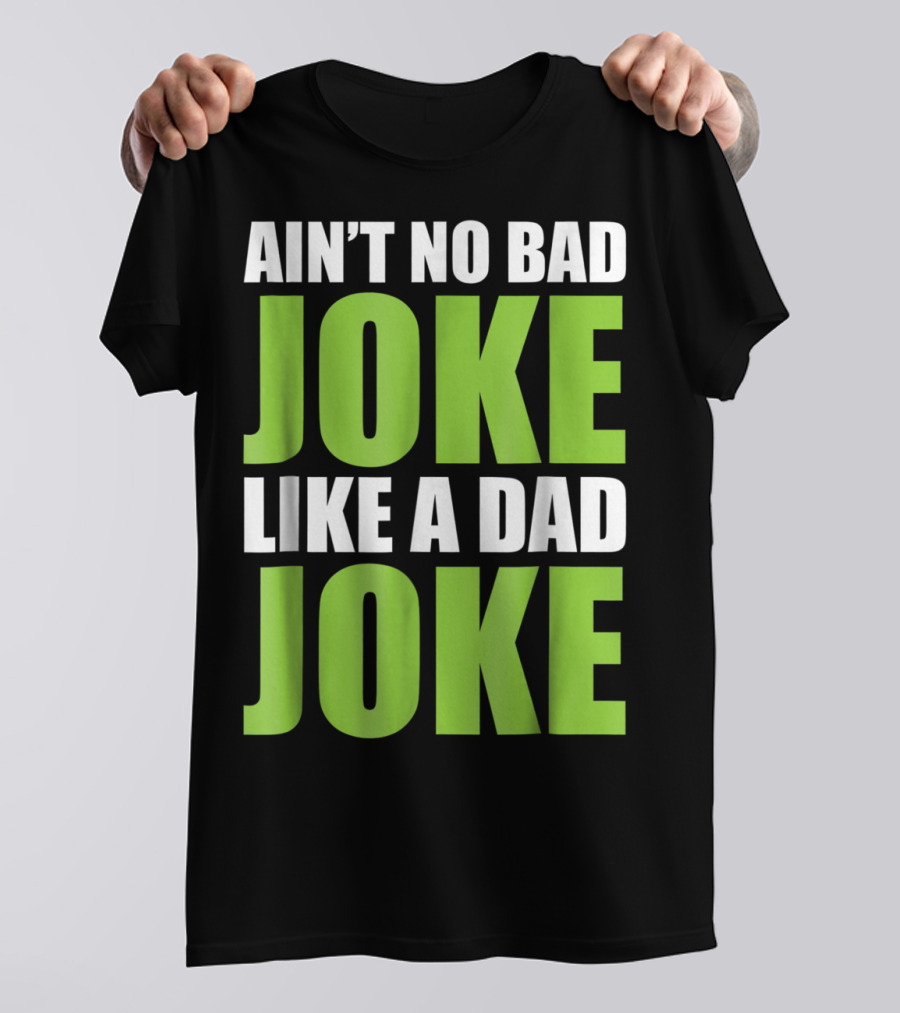 AIN'T NO BAD JOKE LIKE A DAD JOKE T-Shirt
