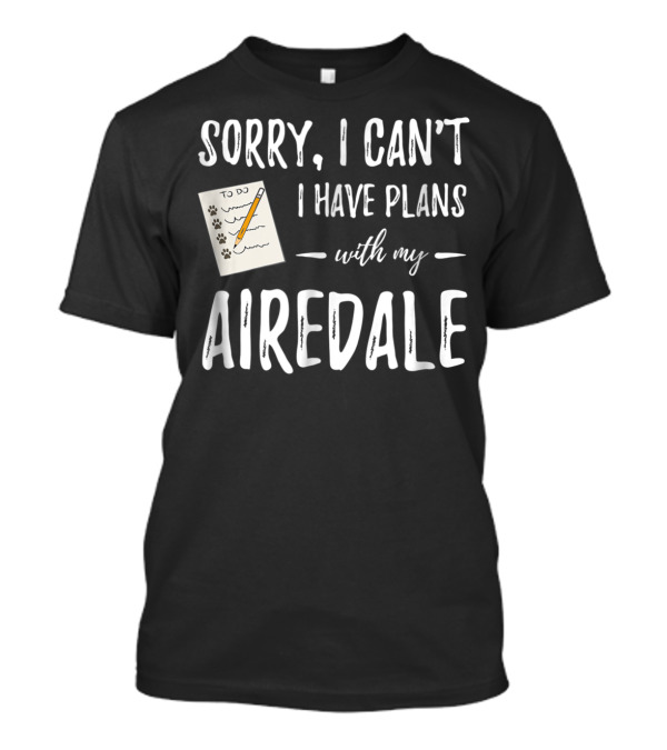 Sorry I Can’t I Have Plans With My Airedale Dog Mom Dad Idea79 T-Shirt