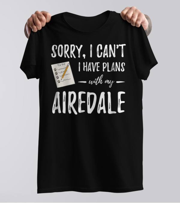 Sorry I Can’t I Have Plans With My Airedale Dog Mom Dad Idea79 T-Shirt