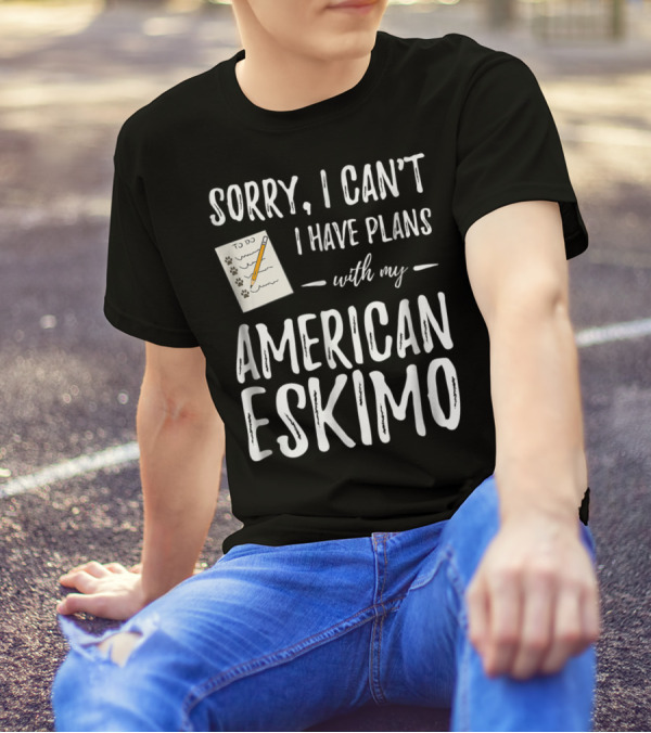 Sorry I Can't I Have Plans With My American Eskimo Dog Mom Dad T-Shirt