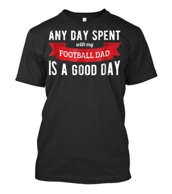 Any Day Spent With My Football Dad Is A Good Day T-Shirt