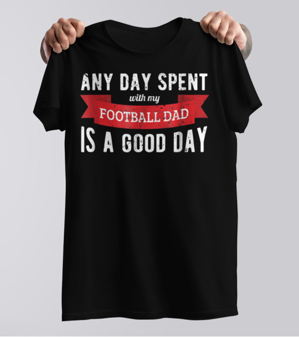 Any Day Spent With My Football Dad Is A Good Day T-Shirt