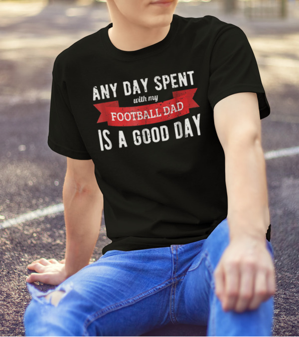 Any Day Spent With My Football Dad Is A Good Day T-Shirt