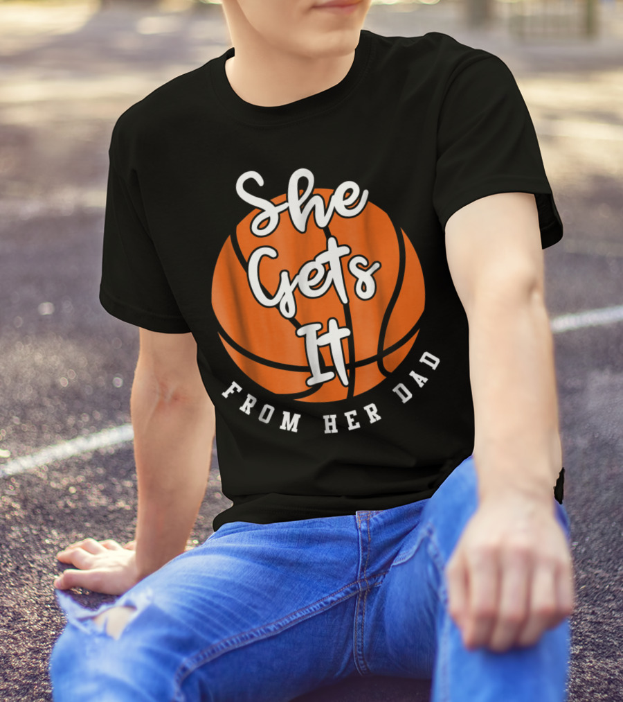 Basketball Dad She Gets It From Her Dad Basketball T-Shirt
