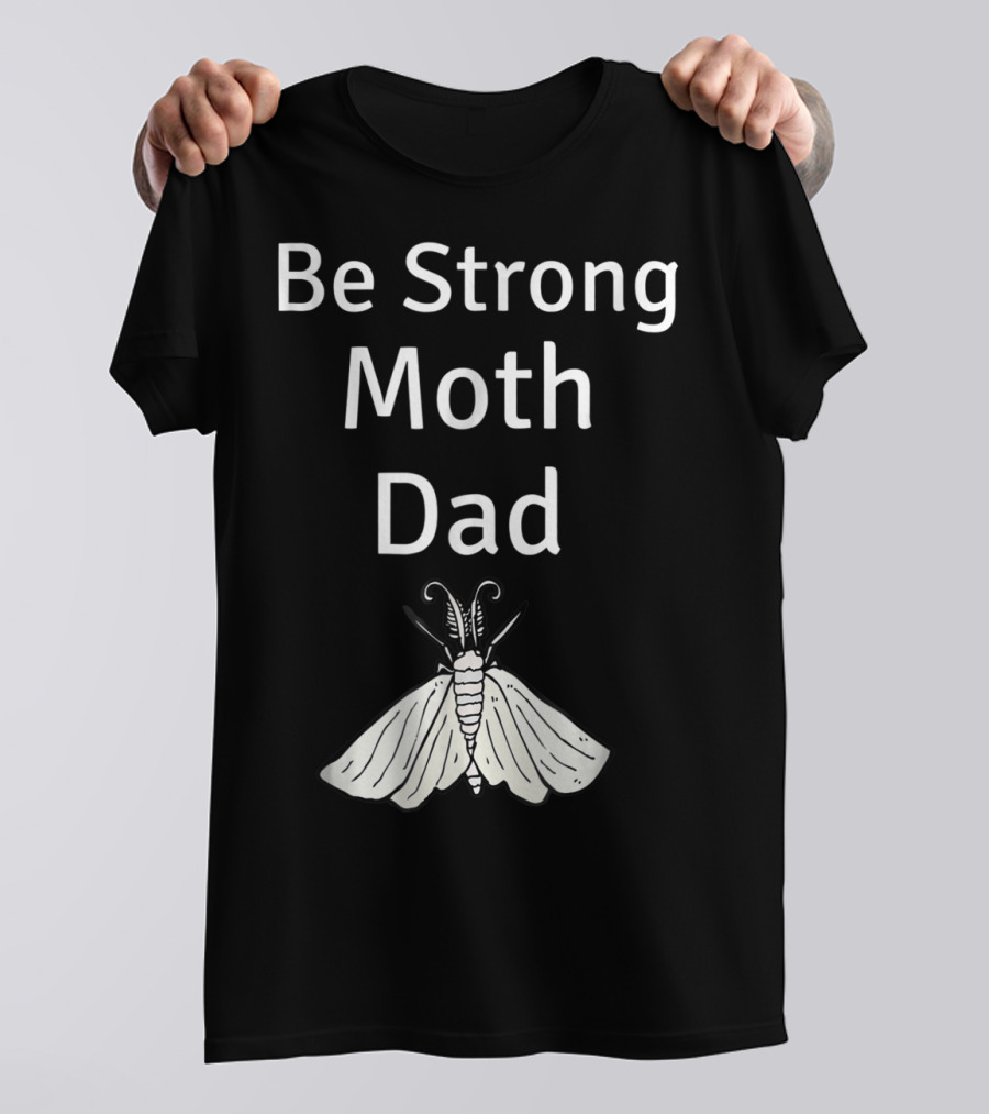 Be Strong Moth Dad Funny Gypsy Peppered Novelty T-Shirt